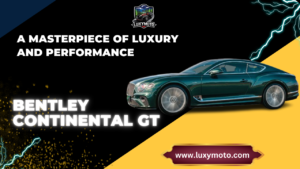 Read more about the article Bentley Continental GT – A Masterpiece of Luxury and Performance